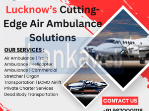 Lucknow’s Cutting-Edge Air Ambulance Solutions